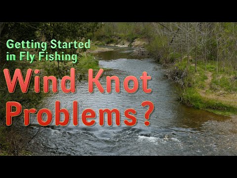 Getting Started in Fly Fishing: Are You having Wind Knot Problems?