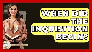 When Did The Inquisition Begin? - Europe Through the Ages