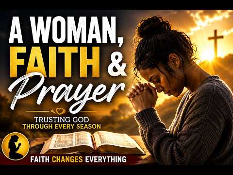 A Woman, Faith & Prayer | Trusting God Through Every Season
