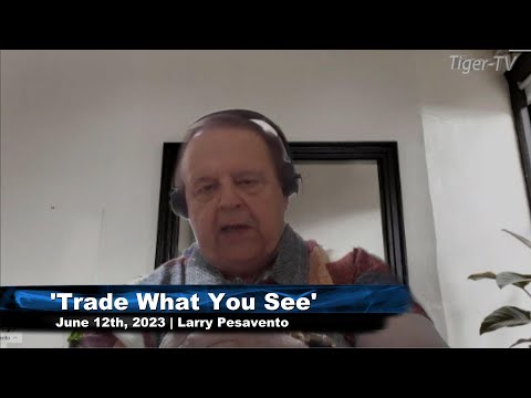 June 12th, Trade What You See, Hour 1 with Larry Pesavento on TFNN - 2023