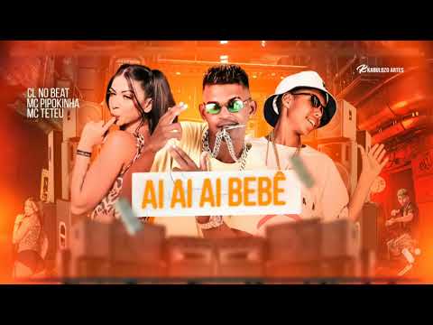🔵 CL NO BEAT, MC PIPOKINHA E MC TETEU - AI AI AI BEBÊ - REMIX BREGA