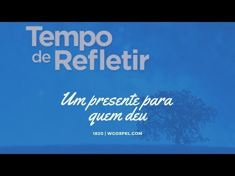 Tempo de Refletir 1820 - Um presente para quem deu