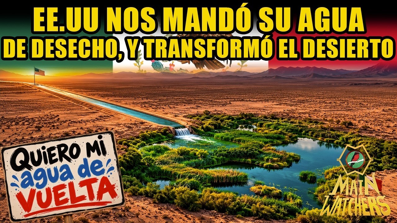 EE.UU. DESECHÓ AGUA en MÉXICO, y el desierto FLORECIÓ