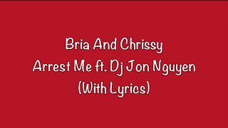 Bria And Chrissy - Arrest Me ft DJ Jon Nguyen With Lyrics