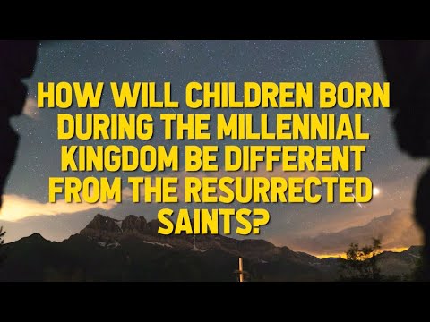 How will children born during the millennial kingdom be different from the resurrected saints?