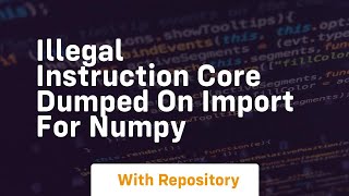 illegal instruction core dumped on import for numpy