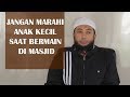 JANGAN MARAHI ANAK KECIL SAAT BERMAIN DI MASJID