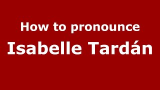 How to pronounce Isabelle Tard&aacute;n