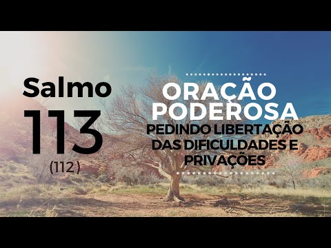 Salmo 113 - Oração poderosa pedindo libertação das dificuldades e privações