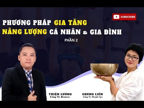 Phương Pháp Gia Tăng Năng Lượng Cá Nhân & Gia Đình Phần 2 - Chuyên Gia  Chung Liên