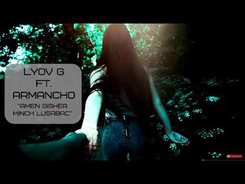 Lyov G feat. Armancho - Amen gisher minch lusabac