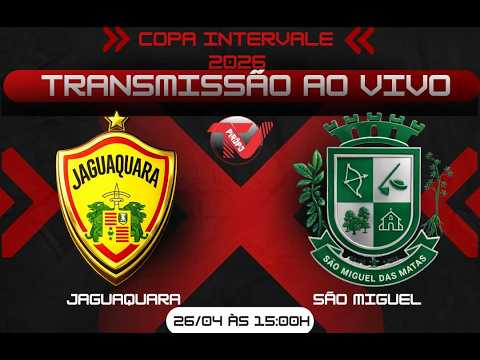 🔴 AO VIVO - COPA INTERVALE 2026 - JAGUAQUARA X SÃO MIGUEL DAS MATAS - 26/04/2026 - ⚽