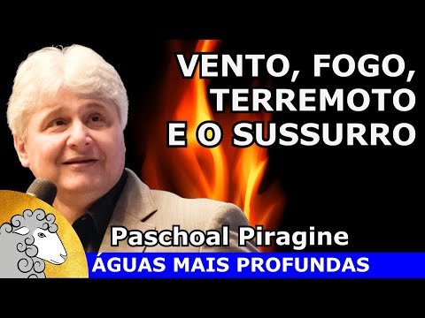 O VENTO FORTE, O TERREMOTO, O FOGO DO CÉU E O SUSSURRO DE DEUS - Paschoal Piragine