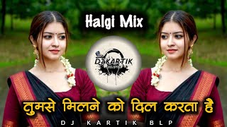 Download lagu Tumse Milne Ko Dil Karta Hai Dj Song | Halgi Mix | Dj Kartik Blp  mp3