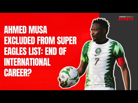Ahmed Musas Ausschluss von der Super Eagles-Liste: Ende seiner internationalen Karriere?