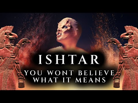 Ishtar Has A Terrifying Meaning According to the Sumerian Lexicon