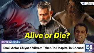 Tamil Actor Chiyaan Vikram Taken To Hospital in Chennai
