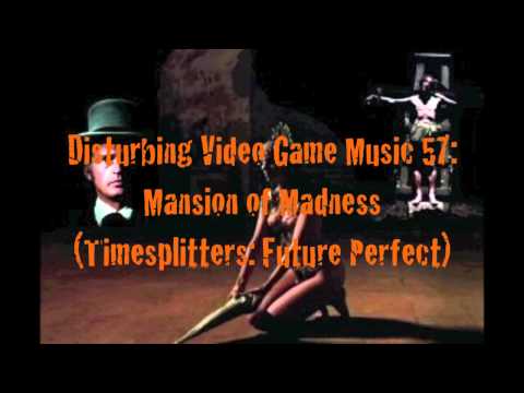 Disturbing Video Game Music 55: Mansion of Madness (Timesplitters: Future Perfect)