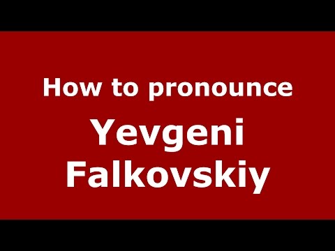 How to pronounce Yevgeni Falkovskiy (Russian/Russia)  - PronounceNames.com