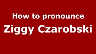 How to pronounce Ziggy Czarobski