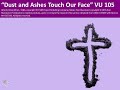 VU 105 Dust and Ashes Touch Our Face