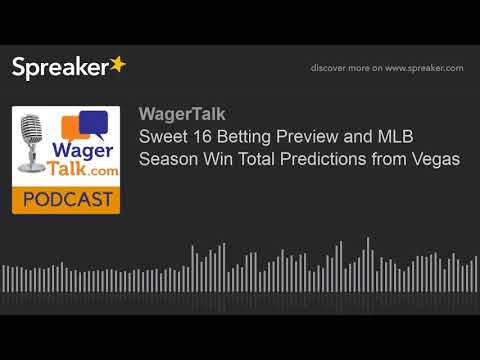 Sweet 16 Betting Preview and MLB Season Win Total Predictions from Vegas
