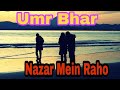 Umra Bhar Tum Meri Nazar Mein Raho WhatsApp Status