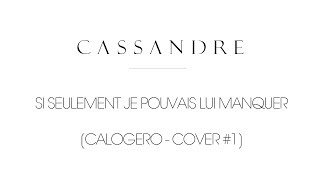 Cassandre - Si seulement je pouvais lui manquer [CALOGERO - COVER #1]