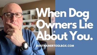 When Dog Owners Lie About You (And Some Thoughts On What You Can Do About It.)