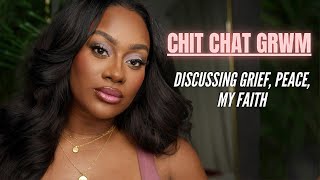 Chit Chat GRWM [ Reflecting on Grieving, Peace, My Faith ]