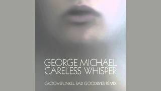 George Michael - Careless Whisper (Groovefunkel Sad Goodbyes Remix)