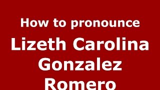 How to pronounce Lizeth Carolina Gonzalez Romero