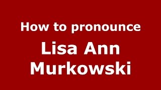 How to pronounce Lisa Ann Murkowski