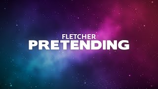 FLETCHER - Pretending (Lyrics)