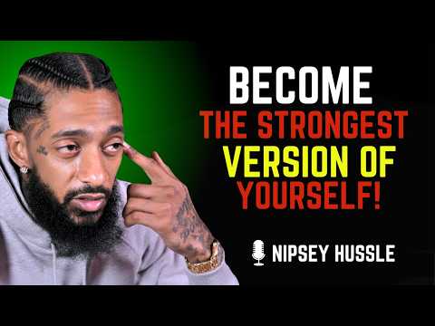 Become The Strongest Version of Yourself . | Nipsey Hussle