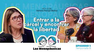 Entrar a la cárcel y encontrar la libertad con: Adriana Arango Muñoz | Las Menopáusicas