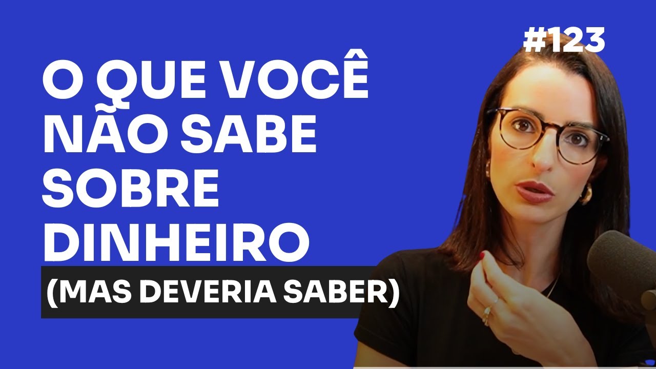 Conhecimento Financeiro: O Que Você Precisa Saber Sobre Dinheiro | EP 123