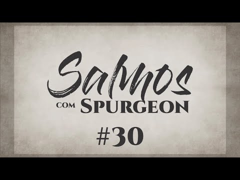 Salmos com Spurgeon #30 | Devocional Diário | Leitura Bíblica | Leitura e Oração | 150 Dias
