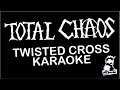 Total Chaos   Twisted cross KARAOKE