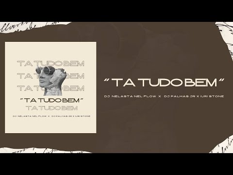 Ta Tudo Bem - Dj Nelasta Nel Flow X Dj Palhas Jr. X Iuri Stone