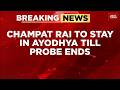 Champat Rai To Stay In Ayodhya Amid SIT Probe Chanda Chori Case Ayodhya News Ram Temple