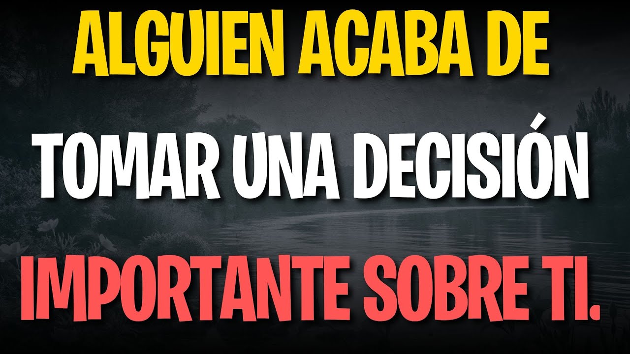 Alguien acaba de tomar una decisión importante SOBRE TI.​