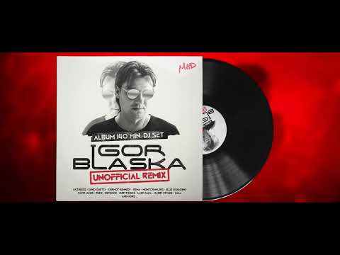 IGOR BLASKA « UNOFFICIAL REMIX » ALBUM 140 MIN. DJ SET