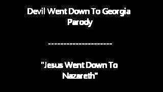 Devil Went Down To Georgia (PARODY)- Jesus Went Down To Nazareth