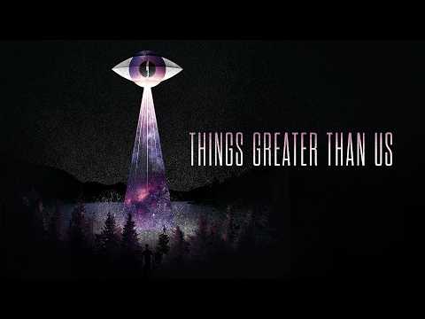 Things Greater Than Us - Full Trailer
