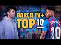 ? BARÇA TV+ TOP 10 ?