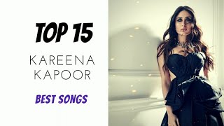 TOP 15 Kareena Kapoor BEST SONGS 🎶