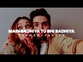 Main badhiya tu bhi badhiya (slowed+reverb)