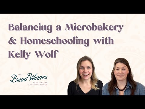Sourdough, Homeschooling & Saying No—Lessons from Kellie Wolf of Gloria Grain Bread
