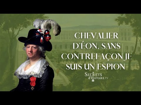 Chevalier d'Eon, sans contrefaçon, je suis un espion ! (intégrale) - Secrets d'histoire